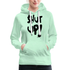 SHUT UP - Lustiger Damen Premium Hoodie - helles Mintgrün