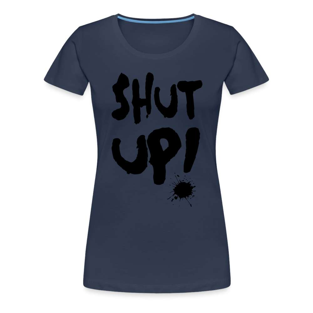 SHUT UP - Lustiges Frauen T-Shirt - Navy