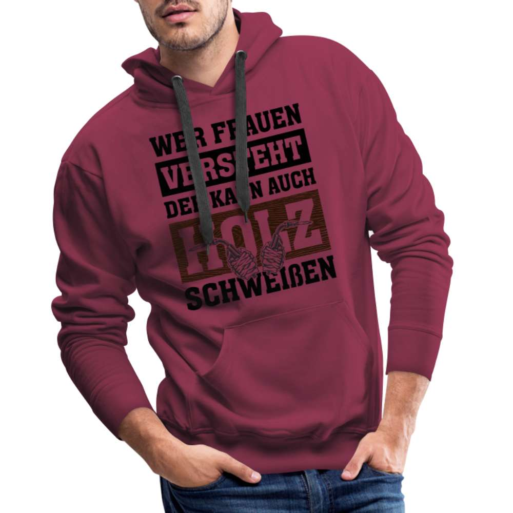 Wer Frauen versteht - der kann auch Holz schweißen - Lustiger Herren Premium Hoodie - Bordeaux