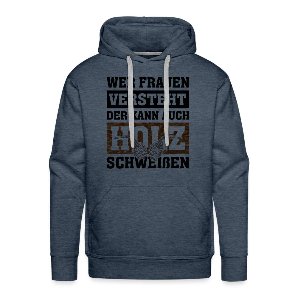 Wer Frauen versteht - der kann auch Holz schweißen - Lustiger Herren Premium Hoodie - Jeansblau