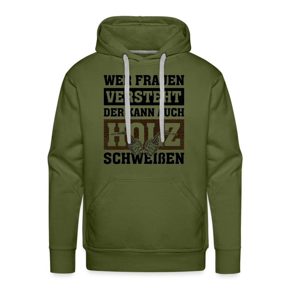 Wer Frauen versteht - der kann auch Holz schweißen - Lustiger Herren Premium Hoodie - Olivgrün