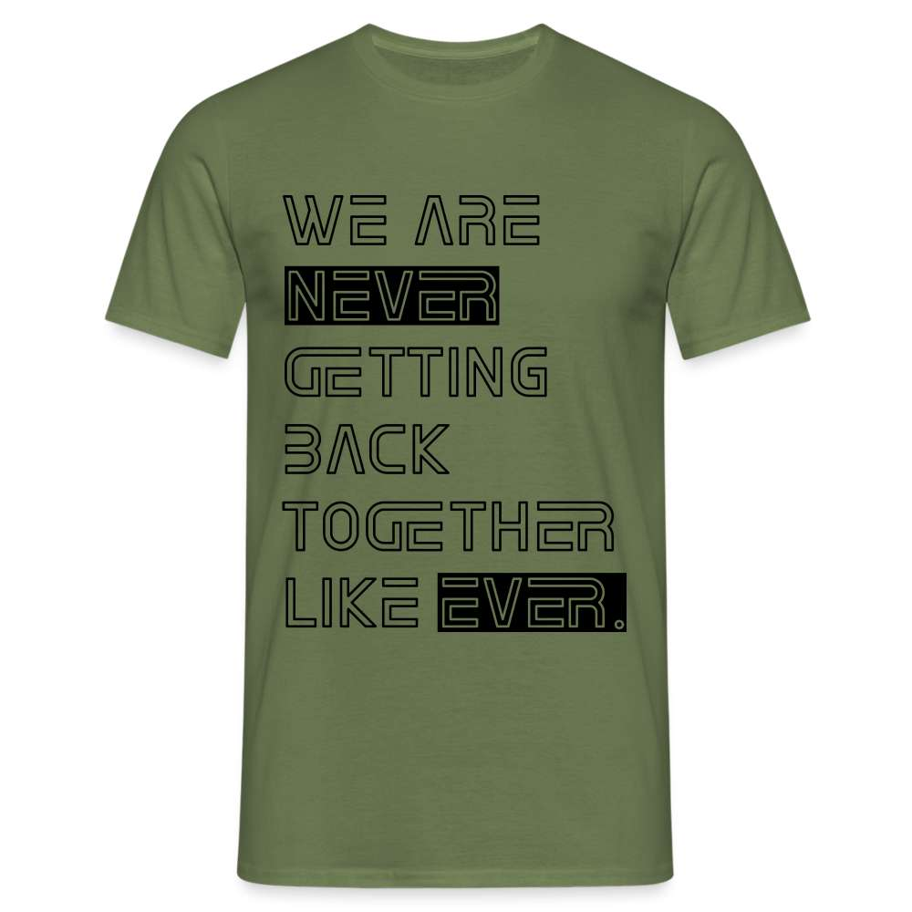 We Are Never Getting Back Together Like Ever T-Shirt - Militärgrün