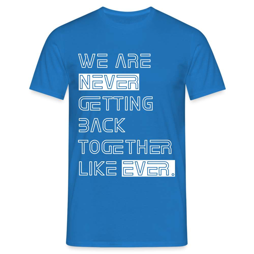 We Are Never Getting Back Together Like Ever T-Shirt - Royalblau