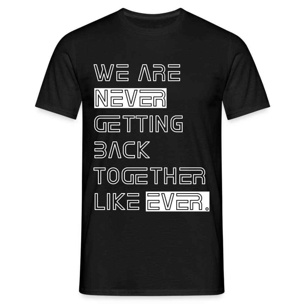 We Are Never Getting Back Together Like Ever T-Shirt - Schwarz