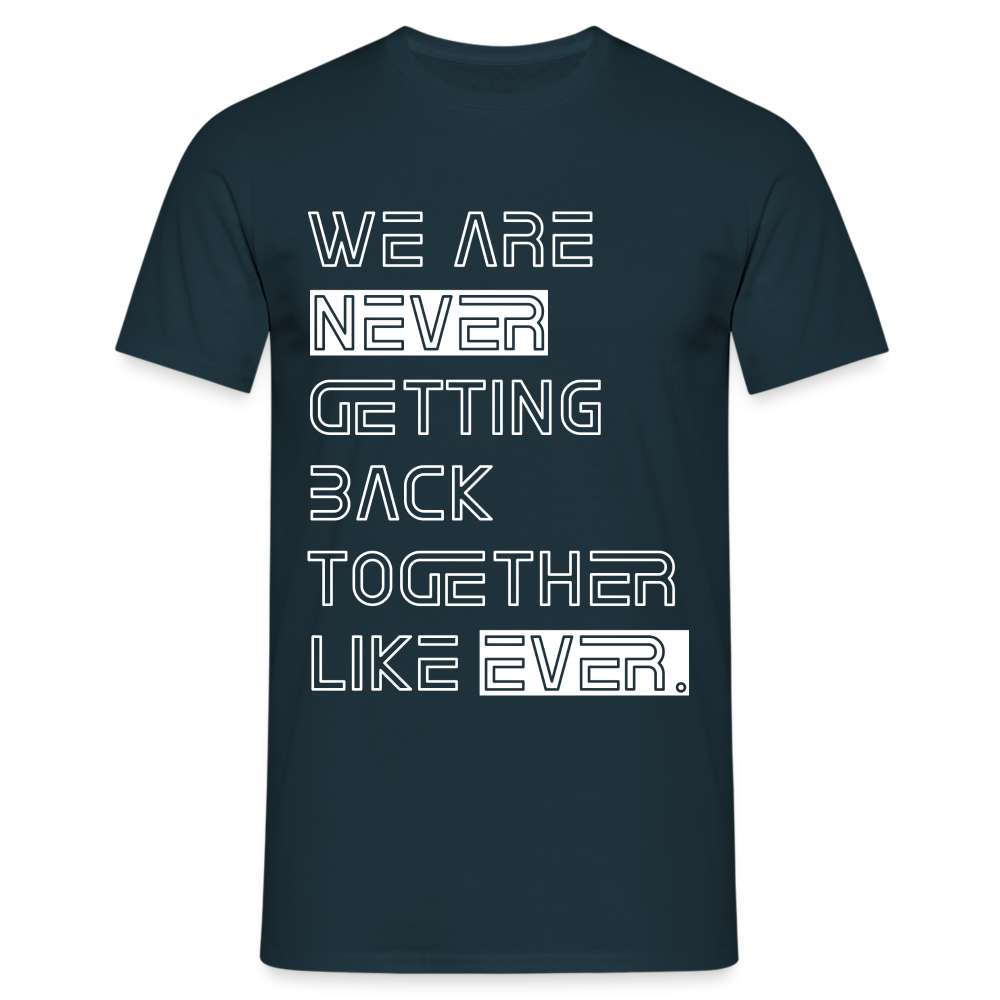 We Are Never Getting Back Together Like Ever T-Shirt - Navy