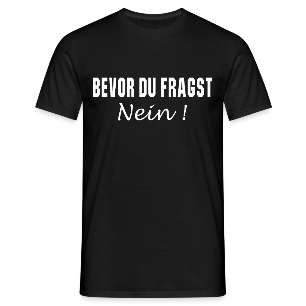 Bevor Du Fragst NEIN Lustiges Sarkasmus T-Shirt - Schwarz