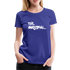 The Original Witziges Spruch Frauen Premium T-Shirt - Königsblau