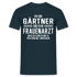 Gärtner T-Shirt Bin Gärtner und kein Frauenarzt Lustiges Witziges Shirt - Navy