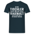 Tischler T-Shirt Bin Tischler und kein Frauenarzt Lustiges Witziges Shirt - Navy