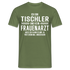 Tischler T-Shirt Bin Tischler und kein Frauenarzt Lustiges Witziges Shirt - Militärgrün