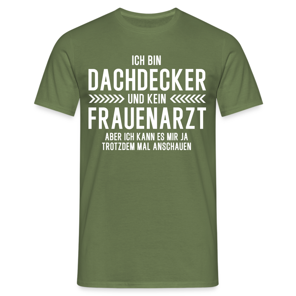Dachdecker T-Shirt Bin Dachdecker und kein Frauenarzt Lustiges Witziges Shirt - Militärgrün
