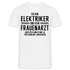 Elektriker T-Shirt Bin Elektriker und kein Frauenarzt Lustiges Witziges Shirt - weiß