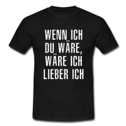 Wenn ich Du wäre, wäre ich lieber ich - Lustig Sarkasmus T-Shirt - Schwarz