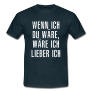 Wenn ich Du wäre, wäre ich lieber ich - Lustig Sarkasmus T-Shirt - Navy