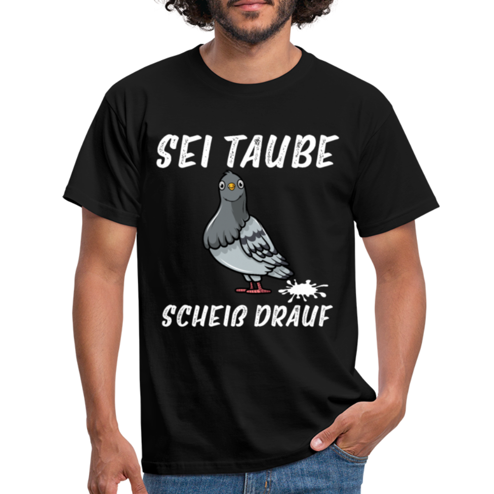 Sei Taube - Scheiß drauf Lustig Sarkasmus T-Shirt - Schwarz