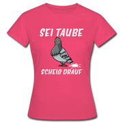Sei Taube - Scheiß drauf Lustig Sarkasmus Frauen T-Shirt - Azalea