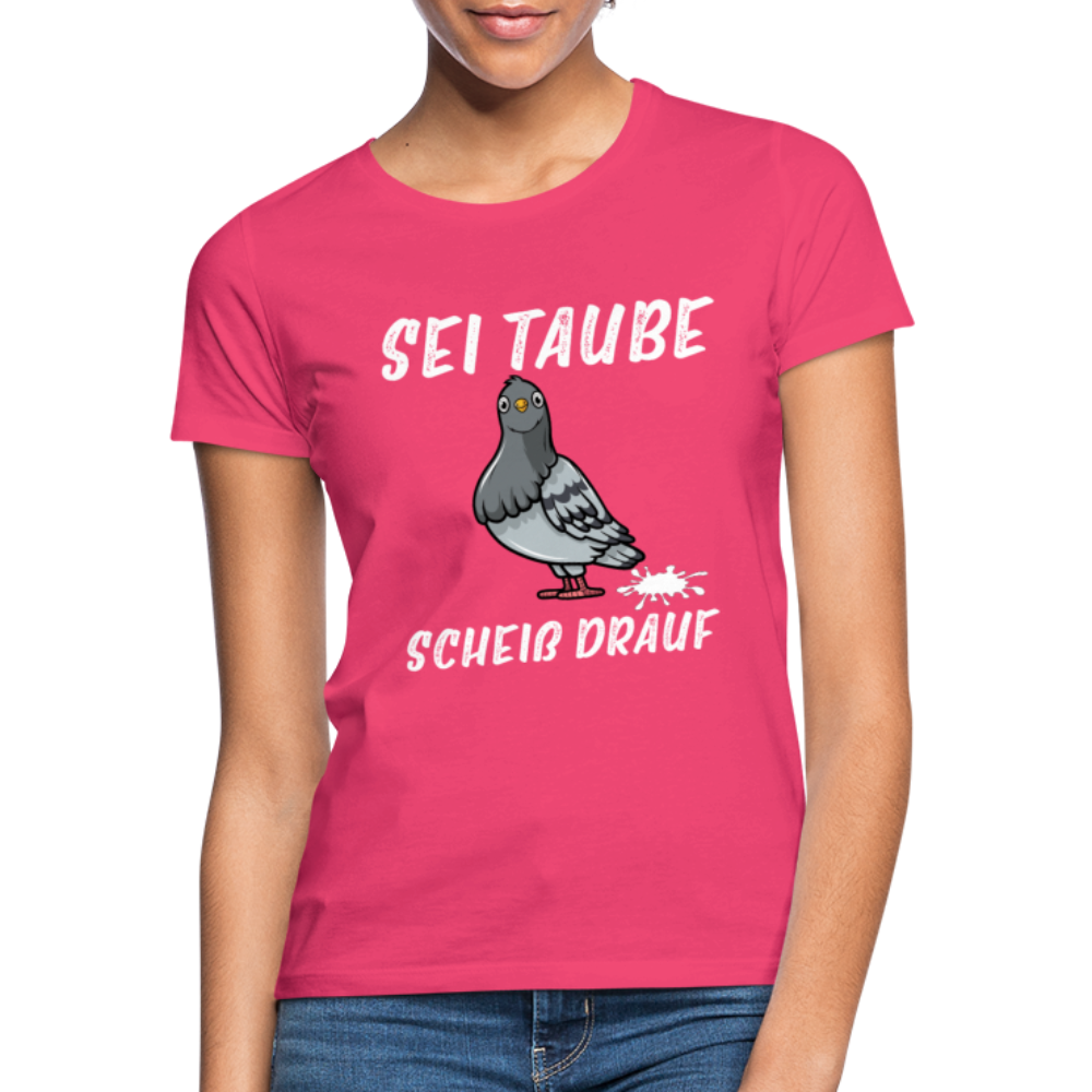 Sei Taube - Scheiß drauf Lustig Sarkasmus Frauen T-Shirt - Azalea