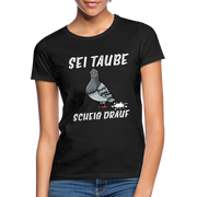 Sei Taube - Scheiß drauf Lustig Sarkasmus Frauen T-Shirt - Schwarz