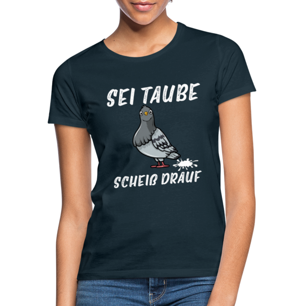 Sei Taube - Scheiß drauf Lustig Sarkasmus Frauen T-Shirt - Navy