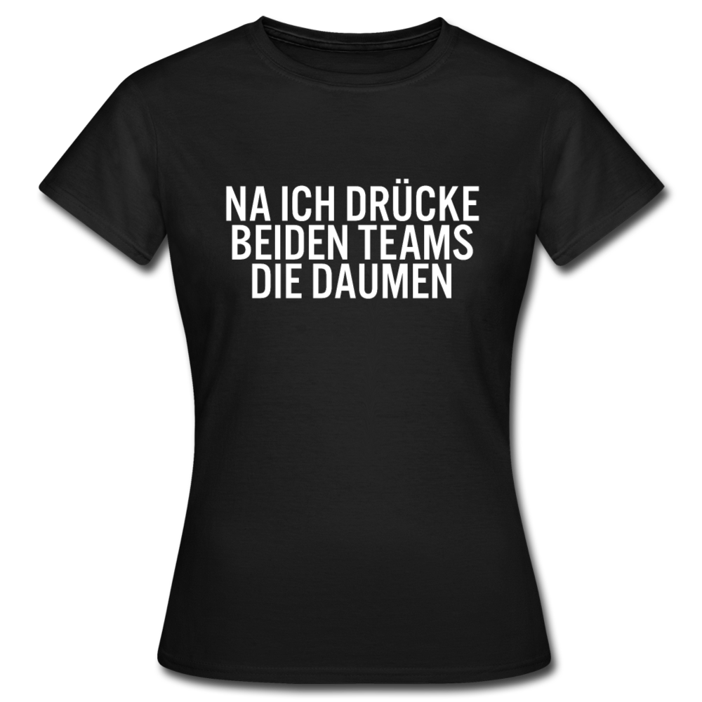 Ich drücke beiden Teams die Daumen Lustiges Sport Frauen T-Shirt - Schwarz