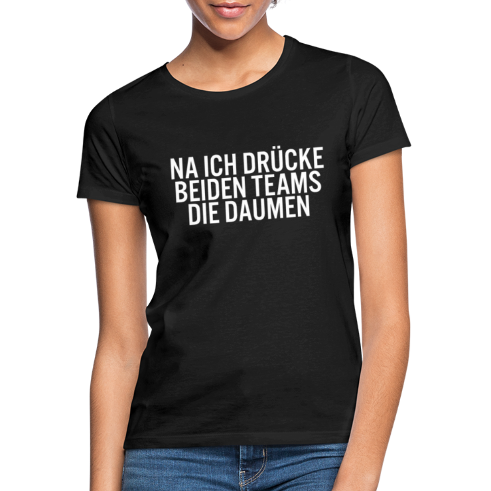 Ich drücke beiden Teams die Daumen Lustiges Sport Frauen T-Shirt - Schwarz