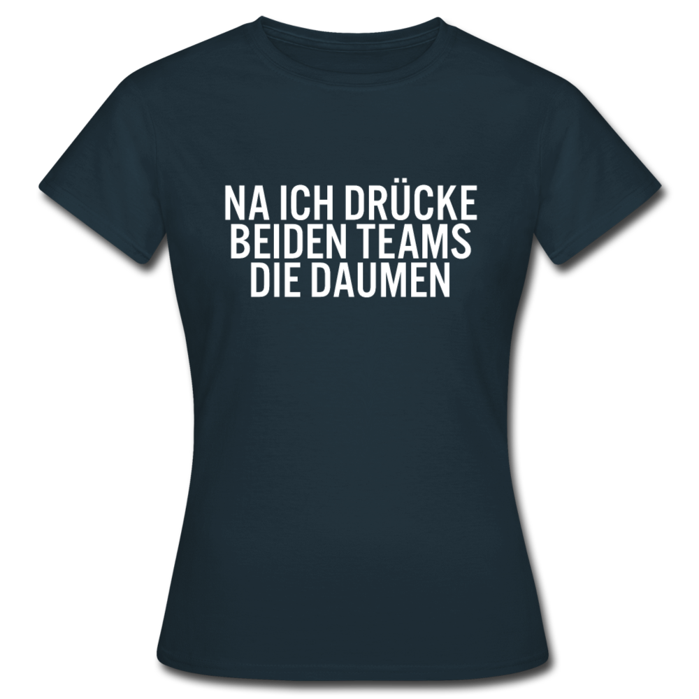 Ich drücke beiden Teams die Daumen Lustiges Sport Frauen T-Shirt - Navy