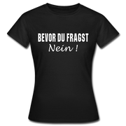 Bevor Du Fragst NEIN Lustiges Sarkasmus Frauen T-Shirt - Schwarz