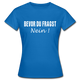 Bevor Du Fragst NEIN Lustiges Sarkasmus Frauen T-Shirt - Royalblau
