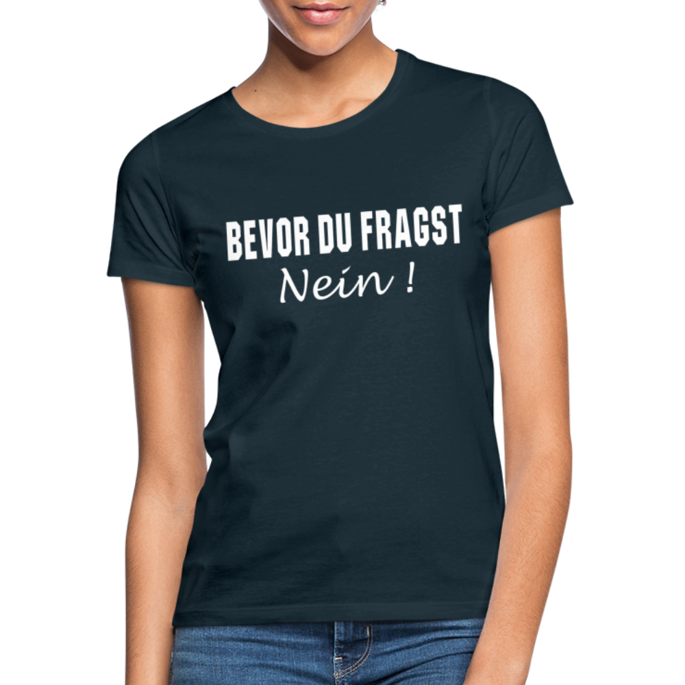 Bevor Du Fragst NEIN Lustiges Sarkasmus Frauen T-Shirt - Navy