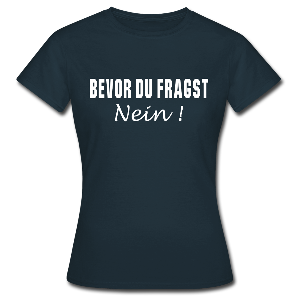 Bevor Du Fragst NEIN Lustiges Sarkasmus Frauen T-Shirt - Navy