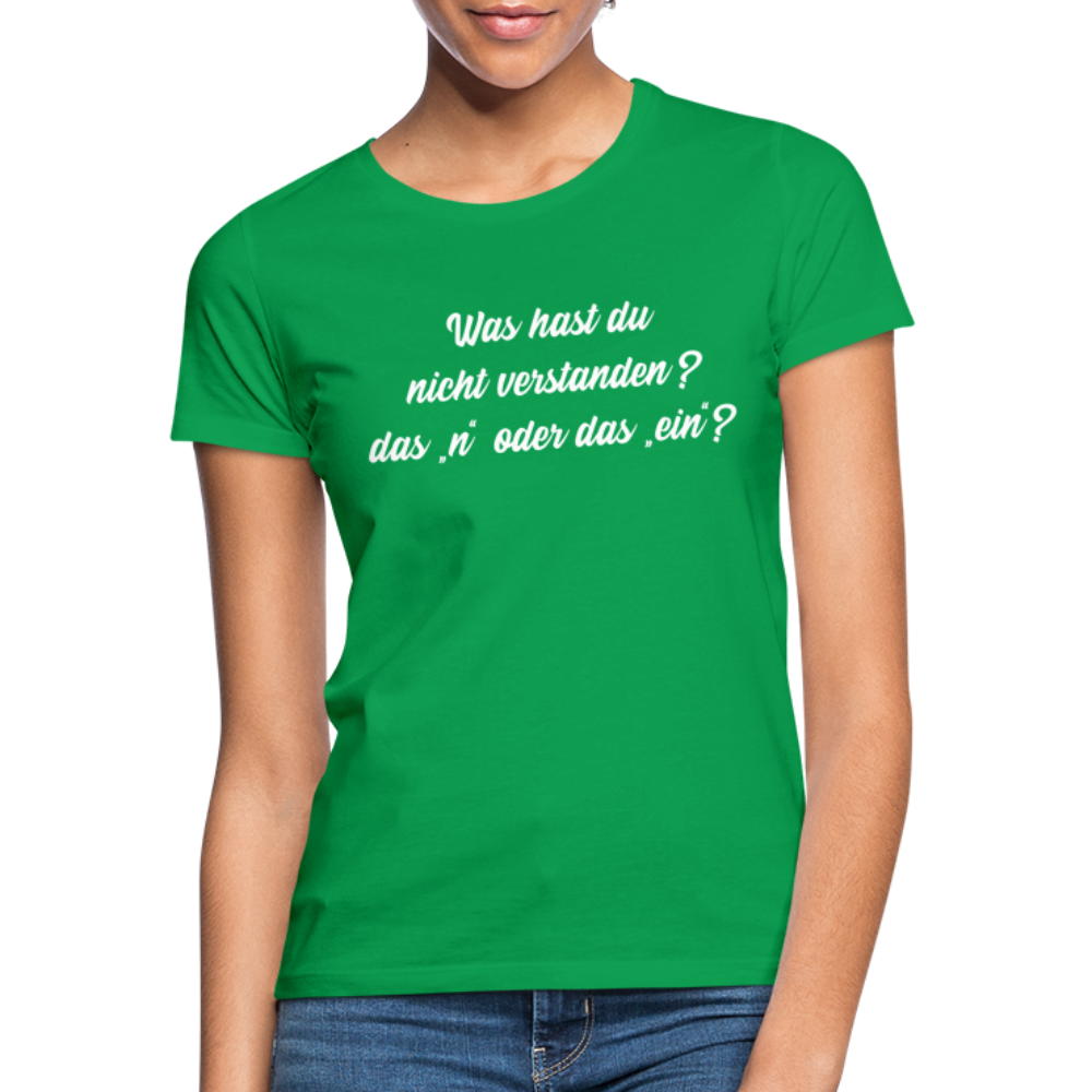 NEIN Was hast du nicht verstanden das n oder das ein Lustiges Frauen T-Shirt - Kelly Green