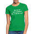 NEIN Was hast du nicht verstanden das n oder das ein Lustiges Frauen T-Shirt - Kelly Green