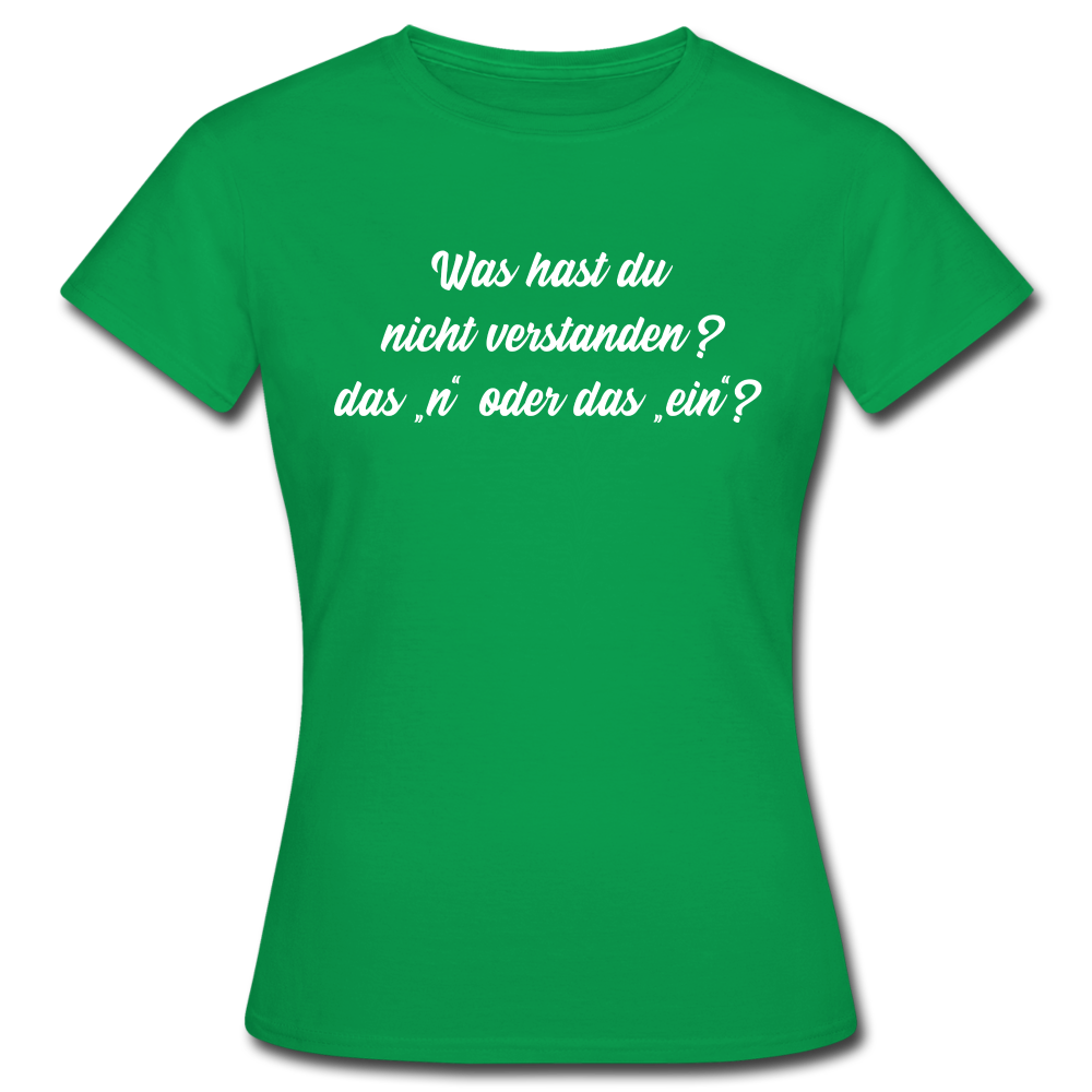 NEIN Was hast du nicht verstanden das n oder das ein Lustiges Frauen T-Shirt - Kelly Green