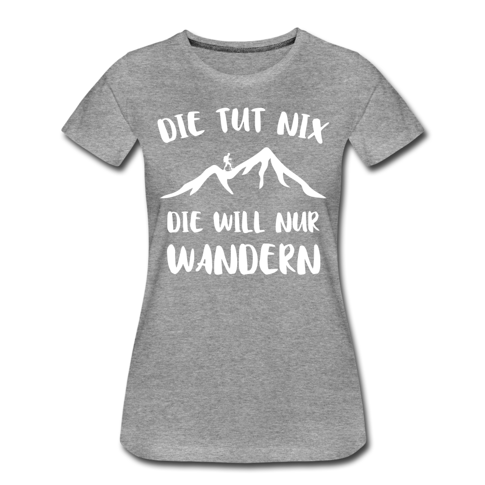Wandern Bergsteigen Die Tut Nix Die Will Nur Wandern Frauen Premium T-Shirt - Grau meliert