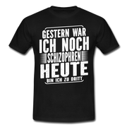 Gestern war ich noch Schizophren heute bin ich zu dritt Lustiges T-Shirt - Schwarz