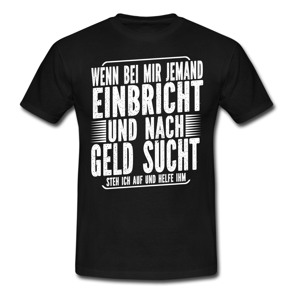 Lustiger Spruch Einbrecher sucht bei mir nach Geld ich Helfe ihm T-Shirt - Schwarz