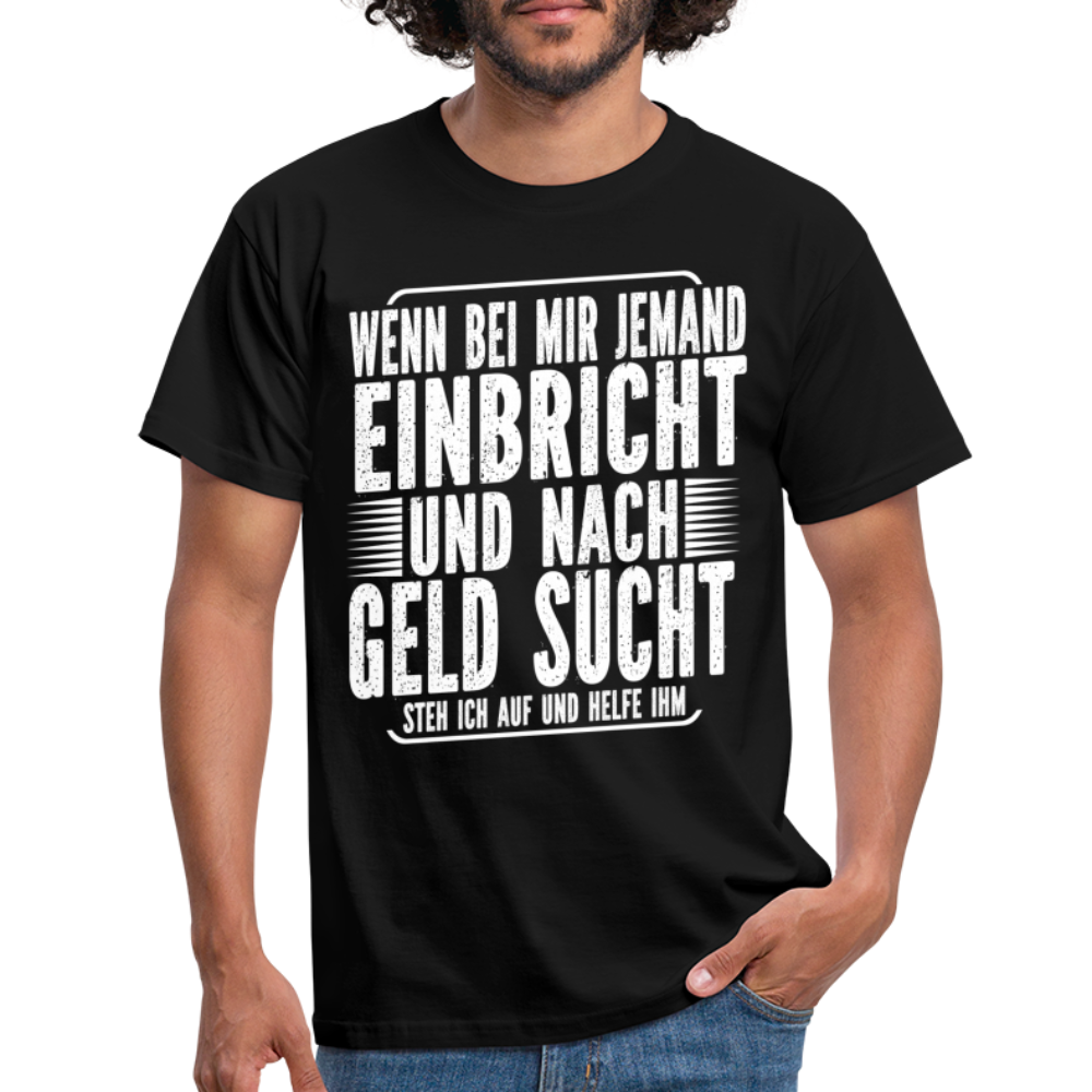 Lustiger Spruch Einbrecher sucht bei mir nach Geld ich Helfe ihm T-Shirt - Schwarz