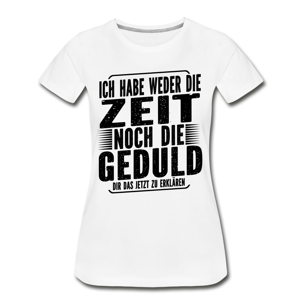 Hab weder die Zeit noch die Geduld dir das zu erklären Frauen Premium Bio T-Shirt - Weiß