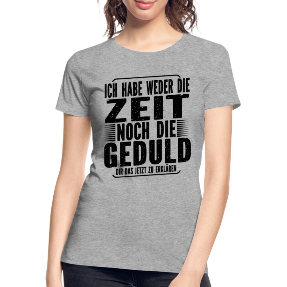 Hab weder die Zeit noch die Geduld dir das zu erklären Frauen Premium Bio T-Shirt - Grau meliert