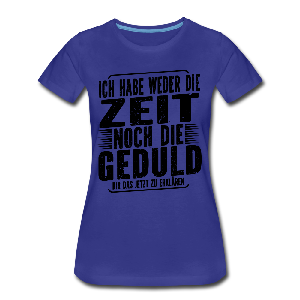 Hab weder die Zeit noch die Geduld dir das zu erklären Frauen Premium Bio T-Shirt - Königsblau