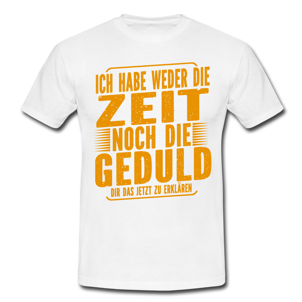 Hab weder die Zeit noch die Geduld dir das zu erklären Lustiges Männer T-Shirt - Weiß