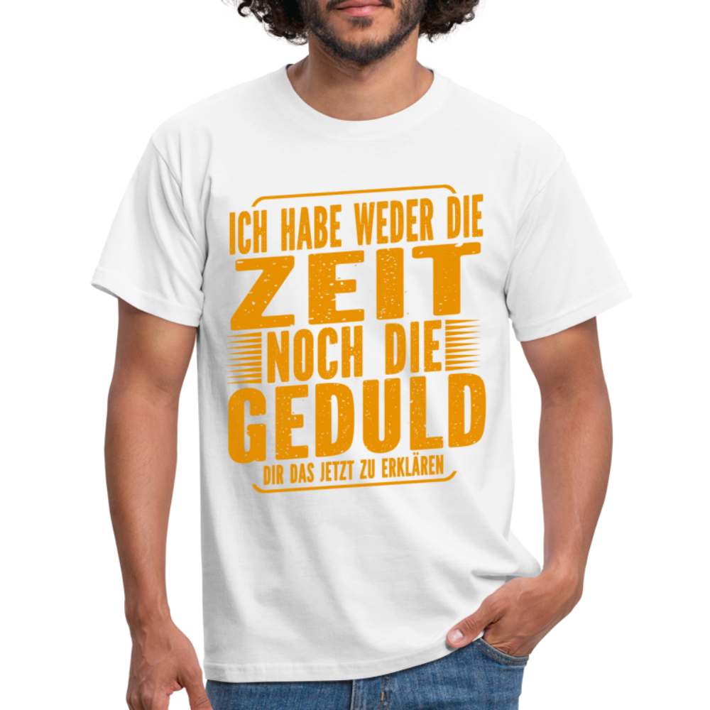 Hab weder die Zeit noch die Geduld dir das zu erklären Lustiges Männer T-Shirt - Weiß