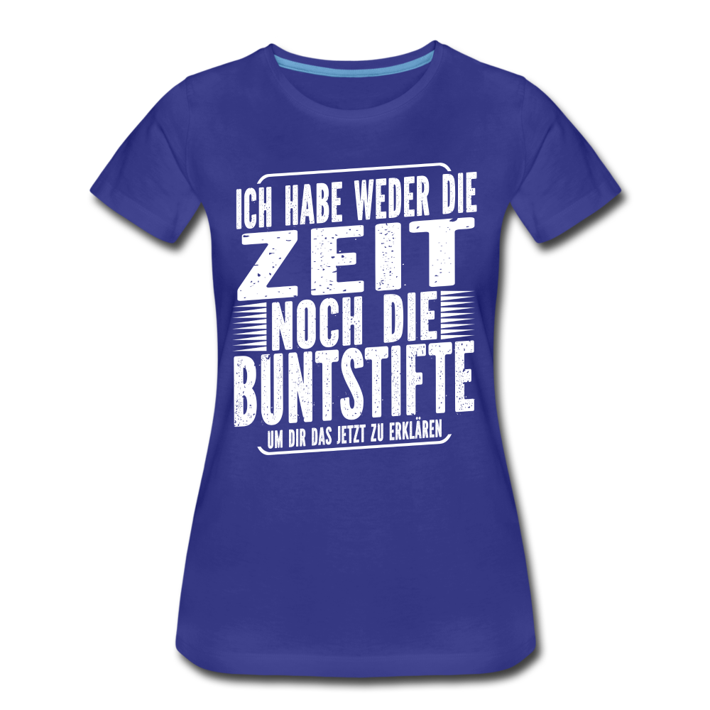 Hab nicht die Zeit und die Buntstifte um dir das zu erklären Frauen Premium T-Shirt - Königsblau