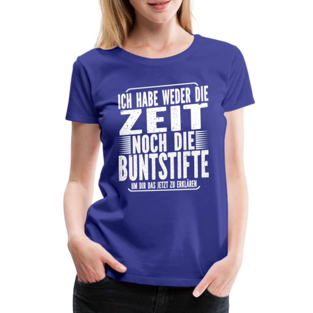 Hab nicht die Zeit und die Buntstifte um dir das zu erklären Frauen Premium T-Shirt - Königsblau