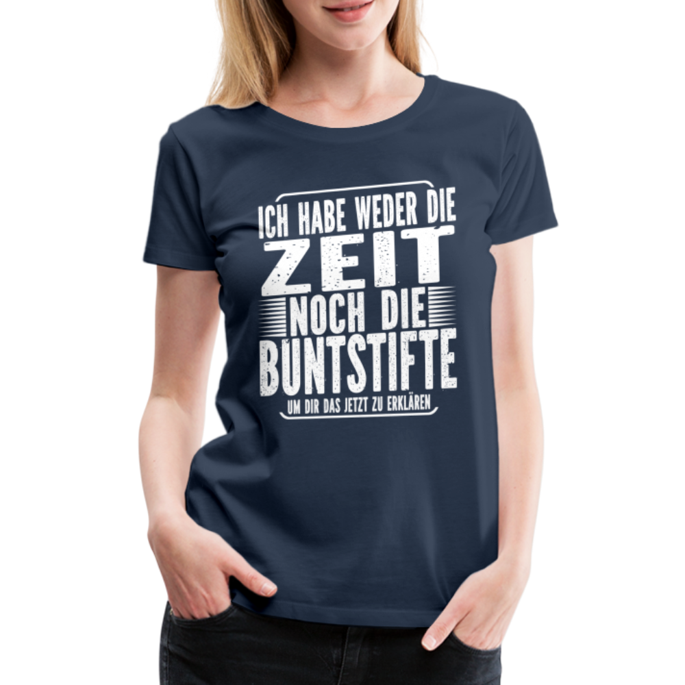 Hab nicht die Zeit und die Buntstifte um dir das zu erklären Frauen Premium T-Shirt - Navy