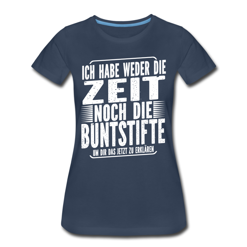 Hab nicht die Zeit und die Buntstifte um dir das zu erklären Frauen Premium T-Shirt - Navy