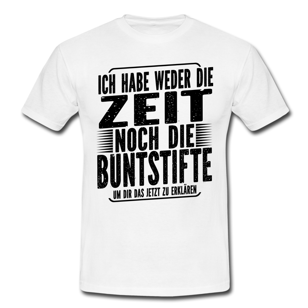 Hab nicht die Zeit und die Buntstifte um dir das zu erklären T-Shirt - Weiß