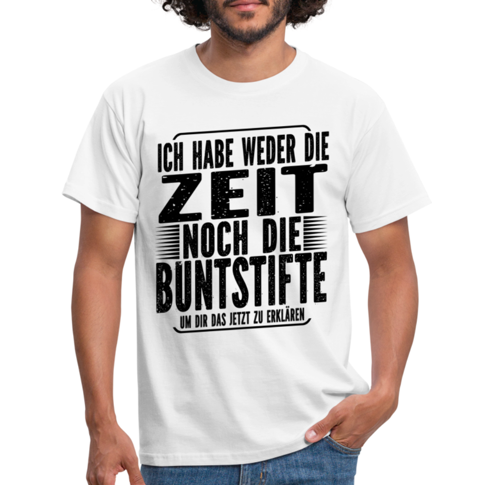 Hab nicht die Zeit und die Buntstifte um dir das zu erklären T-Shirt - Weiß