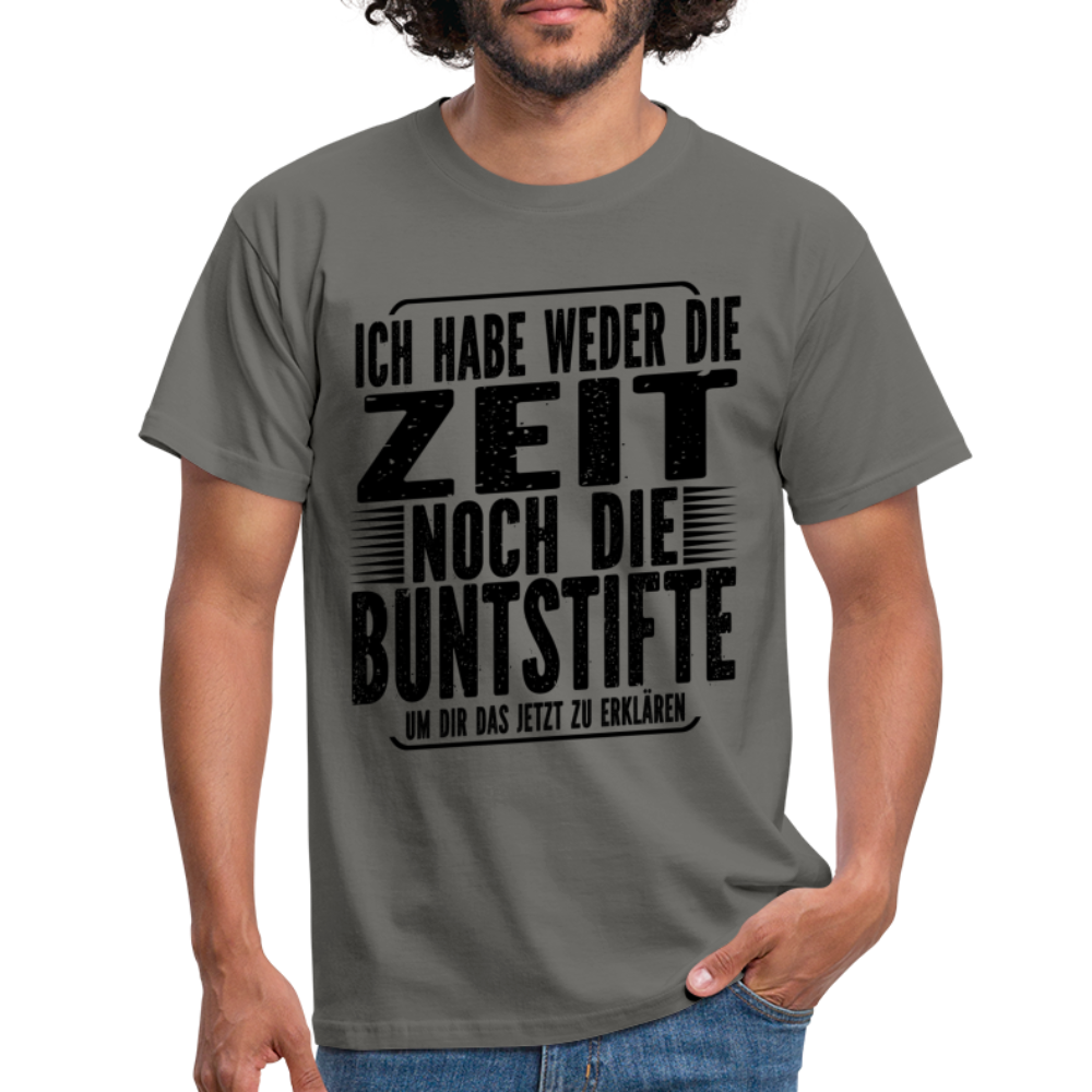 Hab nicht die Zeit und die Buntstifte um dir das zu erklären T-Shirt - Graphit