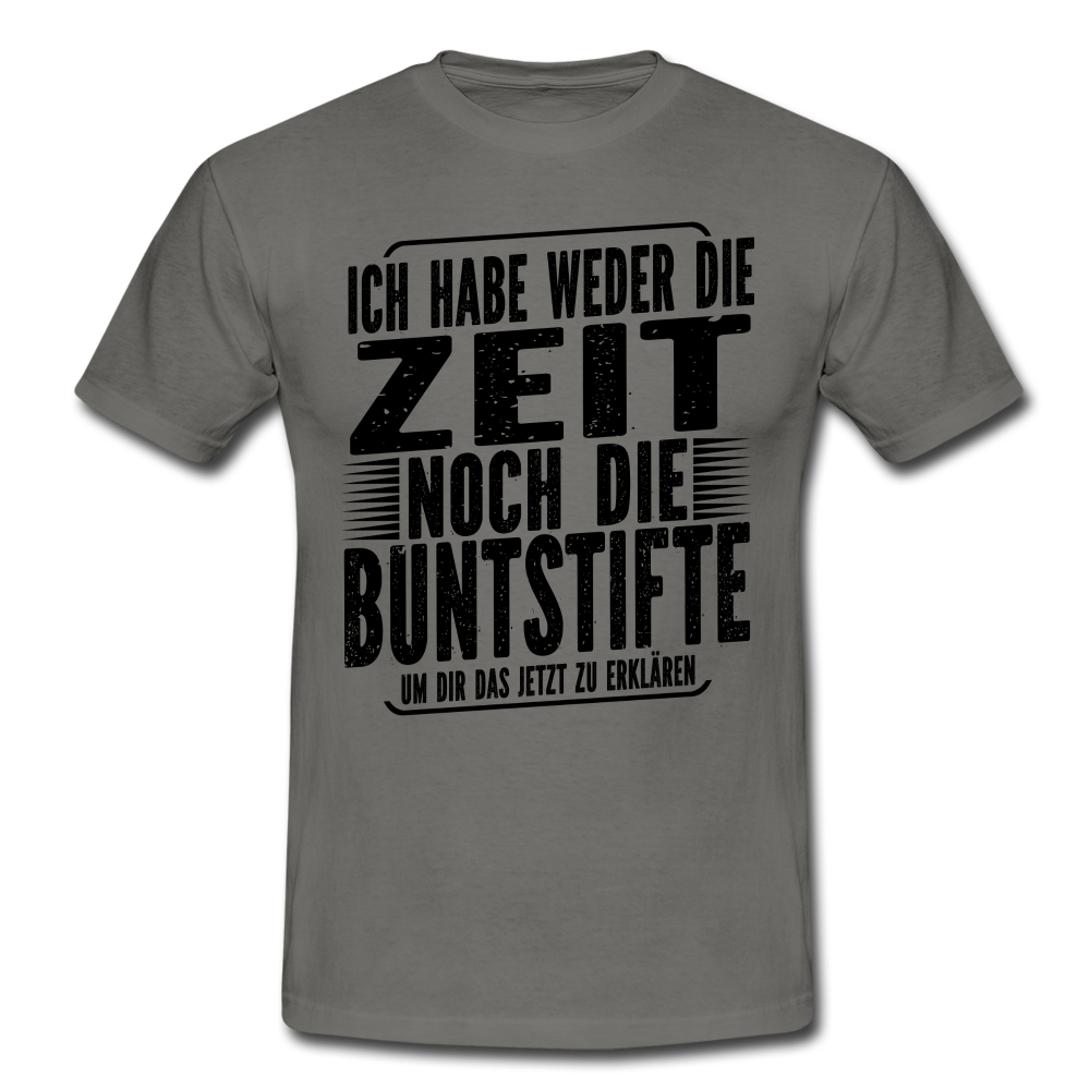 Hab nicht die Zeit und die Buntstifte um dir das zu erklären T-Shirt - Graphit